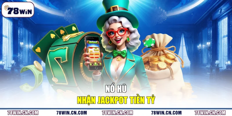 Nổ hũ nhận Jackpot tiền tỷ
